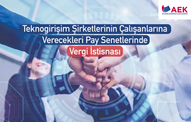 Teknogirişim şirketlerinin çalışanlarına verecekleri pay senetlerinde vergi istisnası